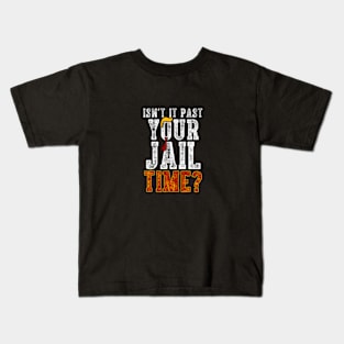 isn't it past your jail time Kids T-Shirt